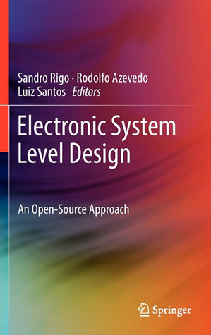 Electronic System Level Design An Opensource Approach Sandro Rigo Editor Rodolfo Azevedo Luiz Santos