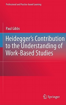 Heideggers Contribution To The Understanding Of Workbased Studies Paul Gibbs