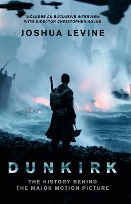 Dunkirk The History Behind The Major Motion Picture Levine Joshua