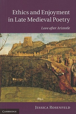 Ethics And Enjoyment In Late Medieval Poetry Love After Aristotle First Paperback Edition Rosenfeld