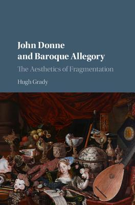 John Donne And Baroque Allegory The Aesthetics Of Fragmentation Benjamin
