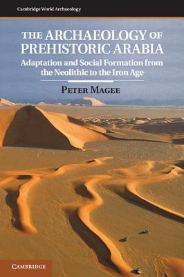 The Archaeology Of Prehistoric Arabia Adaptation And Social Formation From The Neolithic To The Iron Age Magee