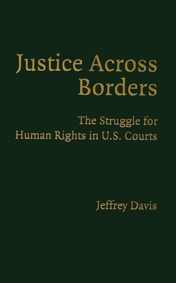 Justice Across Borders The Struggle For Human Rights In Us Courts Davis