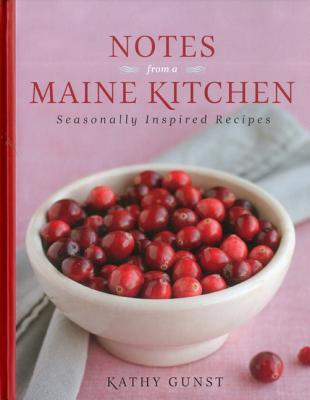 Notes From A Maine Kitchen Seasonally Inspired Recipes Kathy Gunst