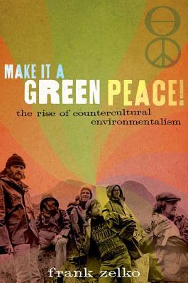 Make It A Green Peace The Rise Of Countercultural Environmentalism Greenpeace International Zelko