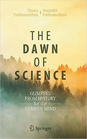 The Dawn Of Science Glimpses From History For The Curious Mind 1st Edition 2019 Padmanabhan
