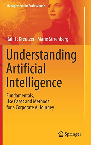 Understanding Artificial Intelligence Fundamentals Use Cases And Methods For A Corporate Ai Journey Management For Professionals 1st Ed 2020 Kreutzer