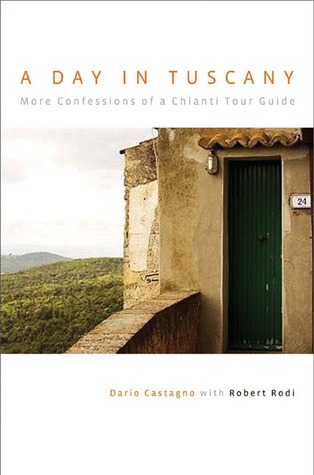 A Day In Tuscany More Confessions Of A Chianti Tour Guide 1st Ed Castagno