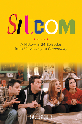 Sitcom A History In 24 Episodes From I Love Lucy To Community Austerlitz