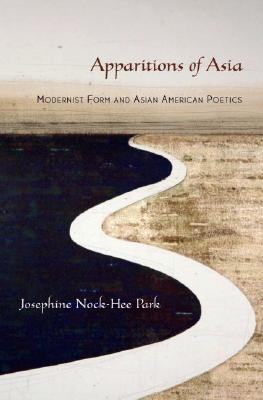 Apparitions Of Asia Modernist Form And Asian American Poetics Park