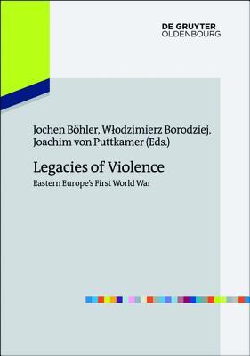 Legacies Of Violence Eastern Europes First World War Bhler