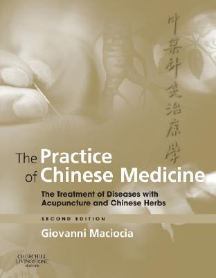 The Practice Of Chinese Medicine The Treatment Of Diseases With Acupuncture And Chinese Herbs 2nd Ed Maciocia