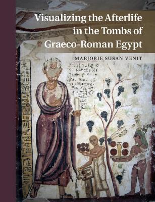 Visualizing The Afterlife In The Tombs Of Graecoroman Egypt Venit