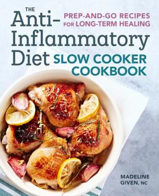 The Antiinflammatory Diet Slow Cooker Cookbook Prepandgo Recipes For Longterm Healing Madeline Given Nc