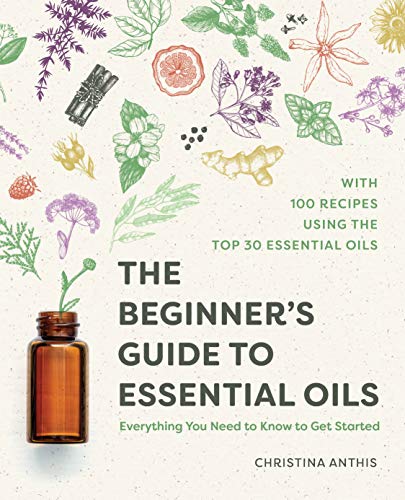 The Beginners Guide To Essential Oils Everything You Need To Know To Get Started Anthis