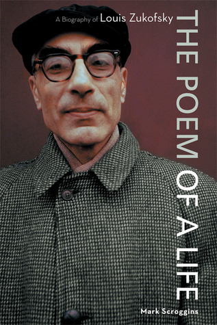 The Poem Of A Life A Biography Of Louis Zukofsky Scroggins Mark Zukofsky
