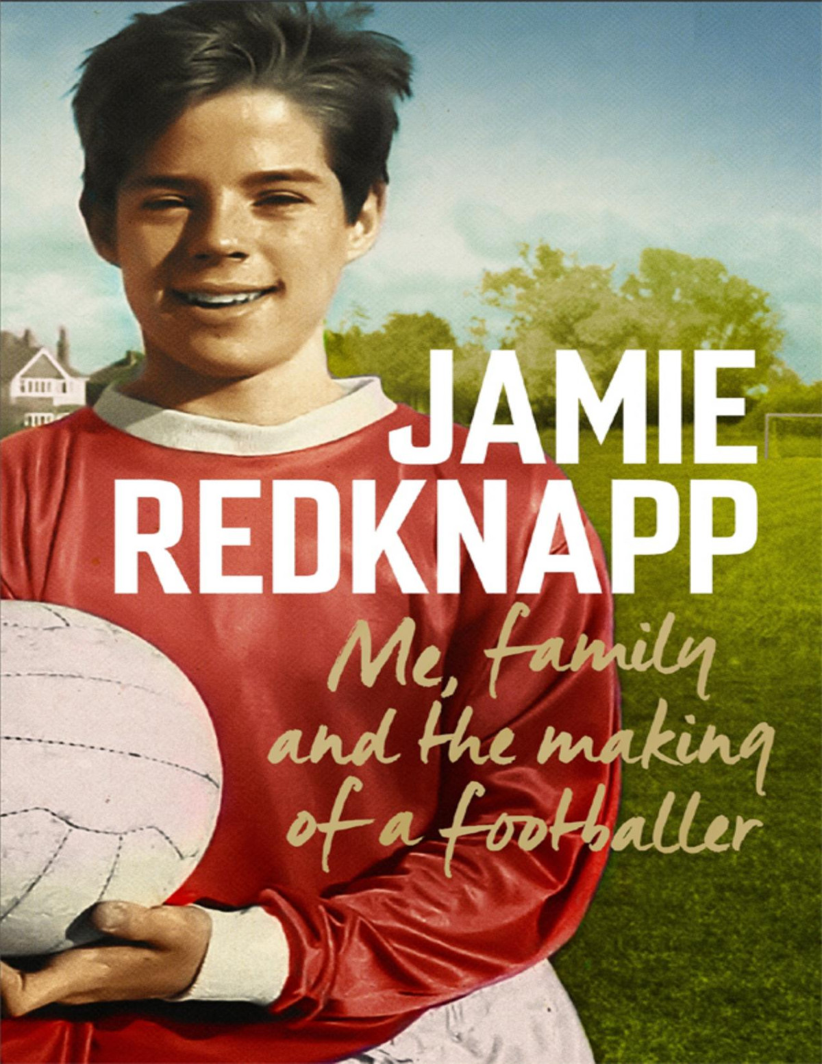 Me Family And The Making Of A Footballer The Warmest Most Charming Memoir Of The Year Hardcover 1st Edition Jamie Redknapp