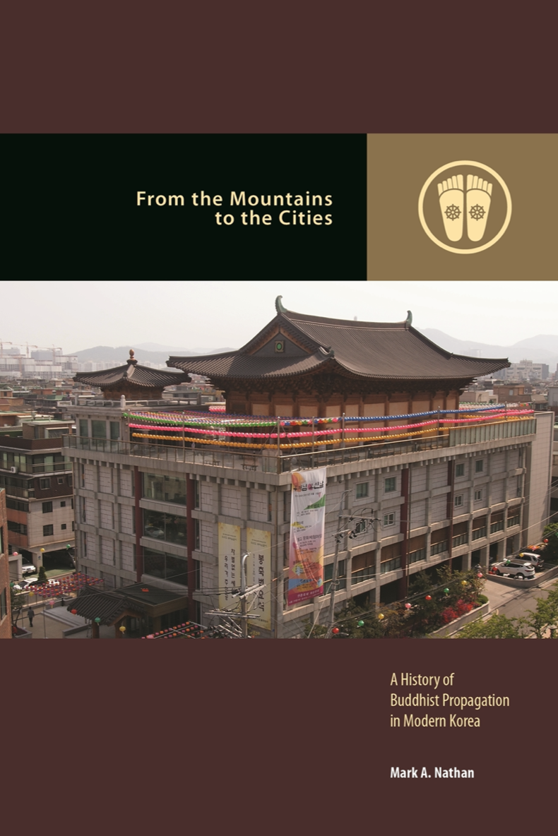 From The Mountains To The Cities A History Of Buddhist Propagation In Modern Korea 1st Mark A Nathan