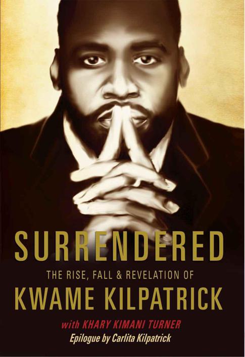 Surrendered The Rise Fall Revolution Of Kwame Kilpatrick Kwame Kilpatrick