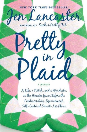 Pretty In Plaid A Life A Witch And A Wardrobe Or The Wonder Years Before The Condescendingegomaniacal Selfcentered Smartass Phase Jen Lancaster