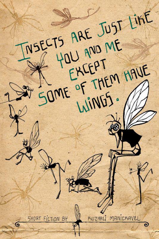 Insects Are Just Like You And Me Except Some Of Them Have Wings Kuzhali Manickavel