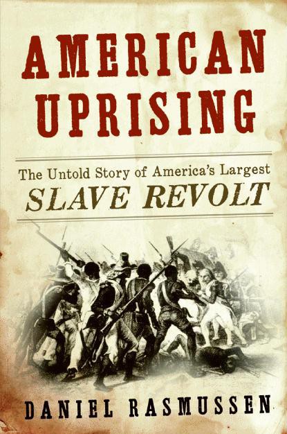 American Uprising The Untold Story Of Americas Largest Slave Revolt Daniel Rasmussen