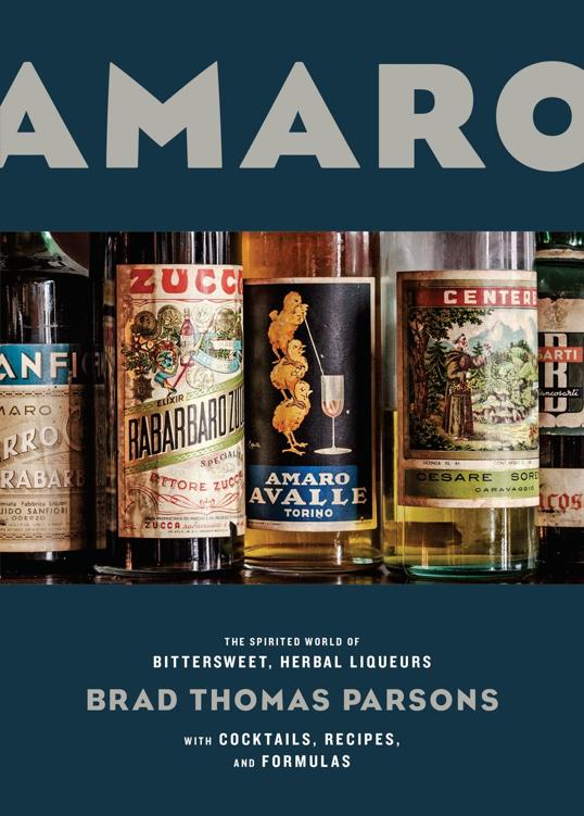 Amaro The Spirited World Of Bittersweet Herbal Liqueurs With Cocktails Recipes And Formulas Parsons