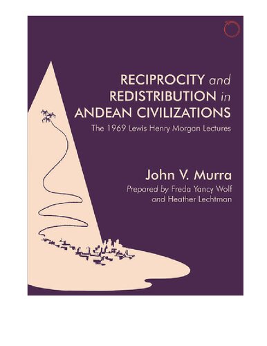 Reciprocity And Redistribution In Andean Civilizations Transcript Of The Lewis Henry Morgan Lectures At The University Of Rochester April 8th 17th 1969 Lewis Henry Morgan Lectures John V Murra