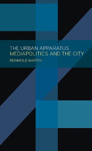 The Urban Apparatus Mediapolitics And The City Reinhold Martin