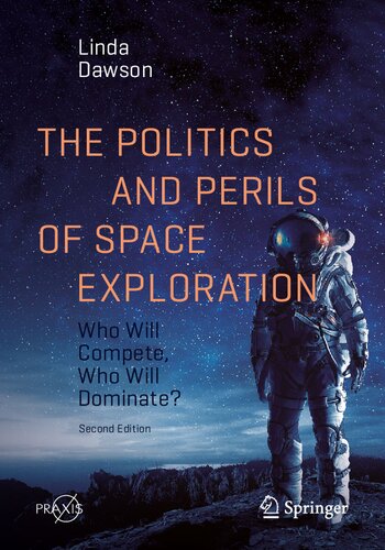 The Politics And Perils Of Space Exploration Who Will Compete Who Will Dominate 2nd Edition Linda Dawson