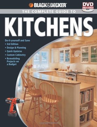 Black Decker The Complete Guide To Kitchens Doityourself And Save Third Edition Design Planning Quick Updates Custom Cabinetry Remodeling Projects On A Budget 3rd Edition Decker