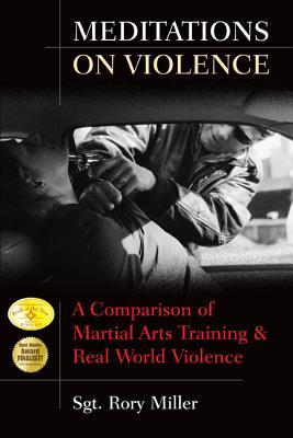 Meditations On Violence A Comparison Of Martial Arts Training Real World Violence Miller
