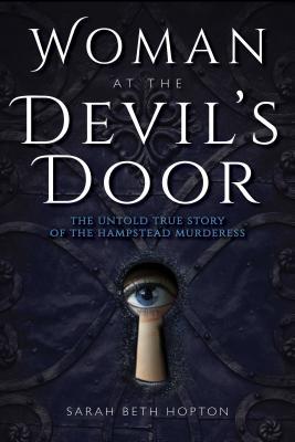 Woman At The Devils Door The Untold True Story Of The Hampstead Murderess First North American Edition Hogg