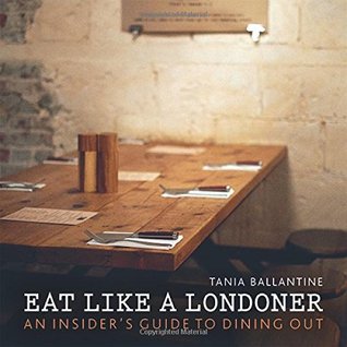 Eat Like A Londoner An Insiders Guide To Dining Out Tania Ballantine