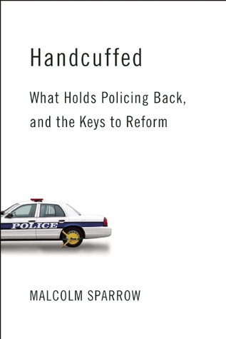 Handcuffed What Holds Policing Back And The Keys To Reform Sparrow