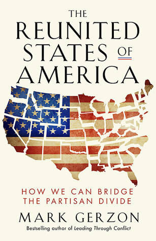 The Reunited States Of America How We Can Bridge The Partisan Divide First Edition Mark Gerzon