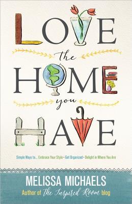 Love The Home You Have Simple Ways Toembrace Your Style Get Organized Delight In Where You Are Michaels