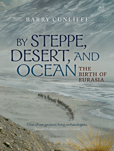 By Steppe Desert And Ocean The Birth Of Eurasia Barry Cunliffe