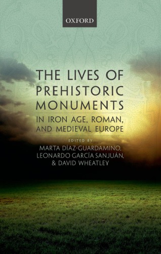 The Lives Of Prehistoric Monuments In Iron Age Roman And Medieval Europe First Edition Dazguardamino