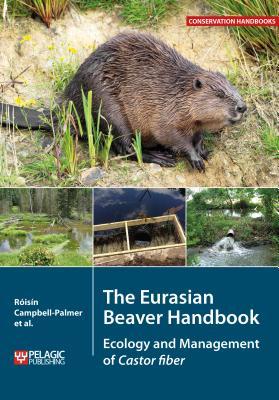 The Eurasian Beaver Handbook Ecology And Management Of Castor Fiber Campbellpalmer