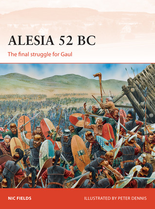 Alesia 52 Bc The Final Struggle For Gaul Nic Fields Peter Dennis Illustrator