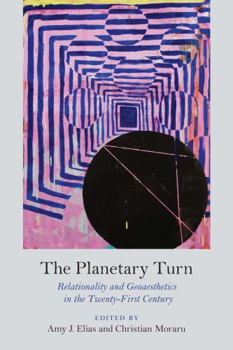 The Planetary Turn Relationality And Geoaesthetics In The Twentyfirst Century Elias