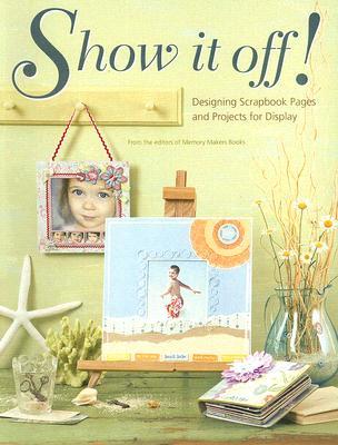 Show It Off Designing Scrapbook Pages And Projects For Display Makers