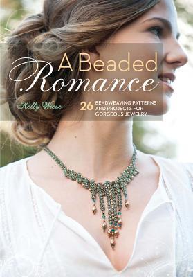 A Beaded Romance 26 Beadweaving Patterns And Projects For Gorgeous Jewelry Kelly Wiese