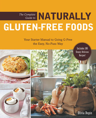 The Complete Guide To Naturally Glutenfree Foods Your Starter Manual To Going Gfree The Easy Nofuss Wayincludes 100 Simply Delicious Recipes Dupin