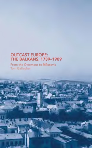 Outcast Europe The Balkans 17891989 From The Ottomans To Milosevic Gallagher