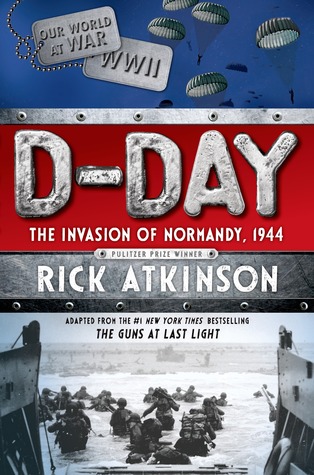 Dday The Invasion Of Normandy 1944 The Young Readers Adaptation First Edition Atkinson