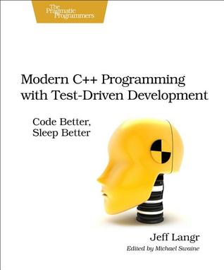 Modern C Programming With Testdriven Development Code Better Sleep Better 1st Edition Jeff Langr