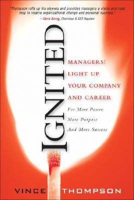 Ignited Managers Light Up Your Company And Career For More Power More Purpose And More Success Thompson
