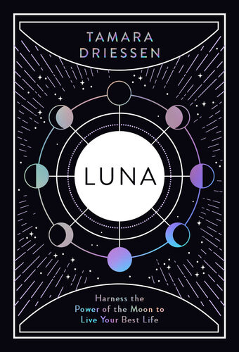 Luna Harness The Power Of The Moon To Live Your Best Life Tamara Driessen